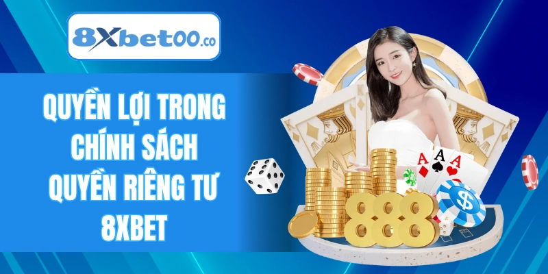 Quyền lợi trong chính sách quyền riêng tư 8XBET